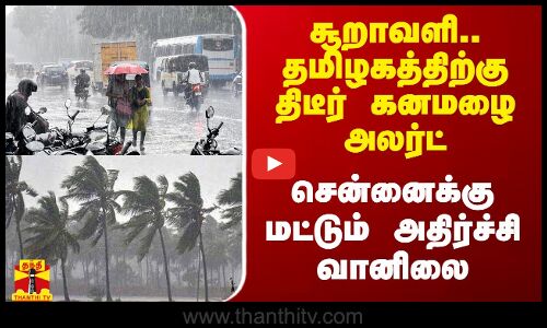 சூறாவளி.. தமிழகத்திற்கு திடீர் கனமழை அலர்ட்.. சென்னைக்கு மட்டும் அதிர்ச்சி வானிலை
