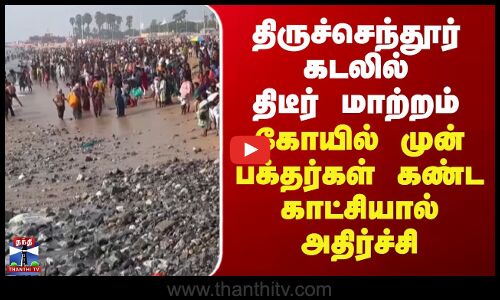 Tiruchendur | திருச்செந்தூர் கடலில் திடீர் மாற்றம்..கோயில் முன் பக்தர்கள் கண்ட காட்சியால் அதிர்ச்சி