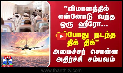விமானத்தில் என்னோடு வந்த ஒரு ஹீரோ... அப்போது நடந்த திக் திக் - அமைச்சர் சொன்ன அதிர்ச்சி சம்பவம்