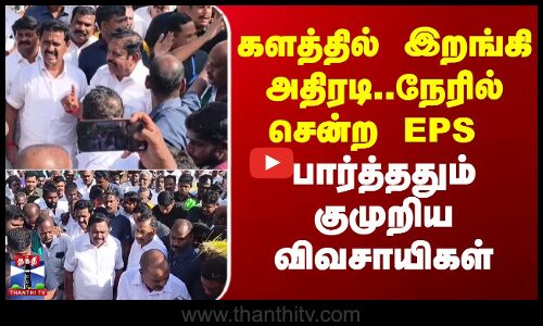 TNRain | Rainfall | Nagai |களத்தில் இறங்கி அதிரடி..நேரில் சென்ற EPS - பார்த்ததும் குமுறிய விவசாயிகள்