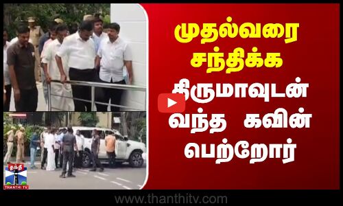 முதல்வரை சந்திக்க திருமாவுடன் வந்த கவின் பெற்றோர்