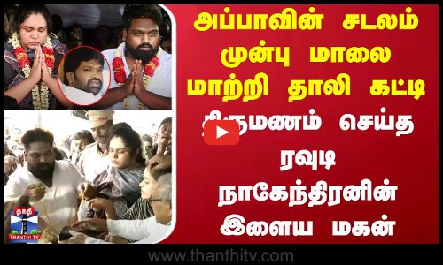 அப்பாவின் சடலம் முன்பு மாலை மாற்றி தாலி கட்டி திருமணம் செய்த ரவுடி நாகேந்திரனின் இளைய மகன்