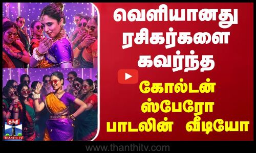 வெளியானது ரசிகர்களை கவர்ந்த கோல்டன் ஸ்பேரோ பாடலின் வீடியோ