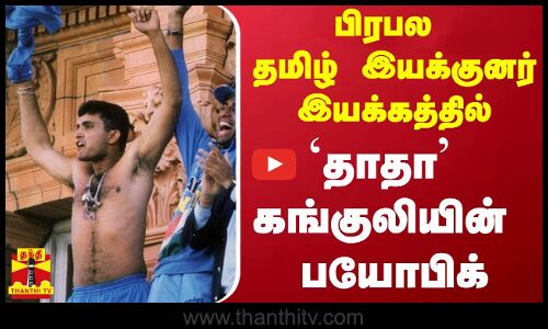 பிரபல தமிழ் இயக்குனர் இயக்கத்தில் - `தாதா கங்குலியின் பயோபிக்