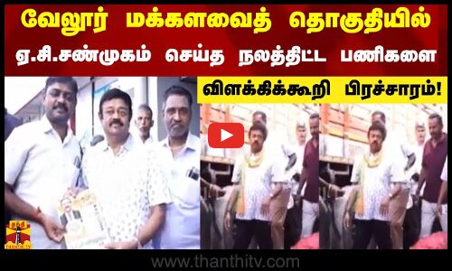 வேலூர் மக்களவைத் தொகுதியில் ஏ.சி.சண்முகம் செய்த நலத்திட்ட பணிகளை விளக்கிக்கூறி பிரச்சாரம் !