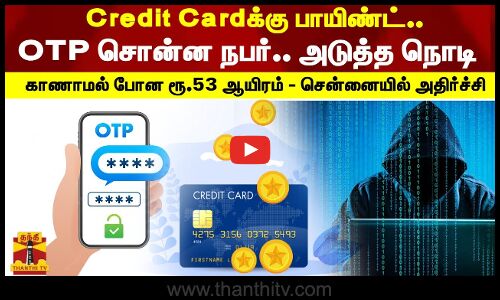 Credit Cardக்கு பாயிண்ட்...OTP சொன்ன நபர்...அடுத்த நொடி காணாமல் போன ரூ.53 ஆயிரம்