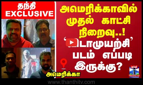 அமெரிக்காவில்  முதல் காட்சி நிறைவு `விடாமுயற்சி படம் எப்படி இருக்கு? - தந்தி EXCLUSIVE