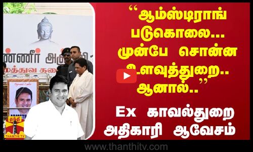 ``ஆம்ஸ்டிராங் படுகொலை... முன்பே சொன்ன உளவுத்துறை..ஆனால்.. - Ex காவல்துறை அதிகாரி ஆவேசம்