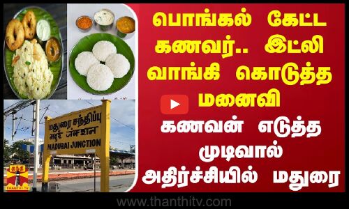 பொங்கல் கேட்ட கணவர்.. இட்லி வாங்கி கொடுத்த மனைவி - கணவன் எடுத்த முடிவால் அதிர்ச்சியில் மதுரை