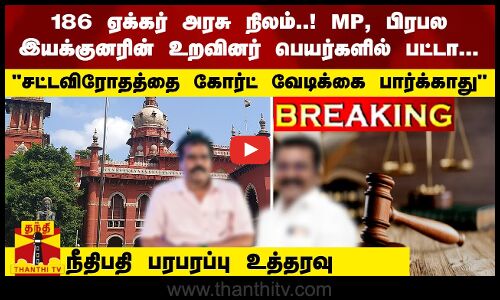 #JUSTIN : 186 ஏக்கர் அரசு நிலம்..! MP, பிரபல இயக்குனரின் உறவினர் பெயர்களில் பட்டா...