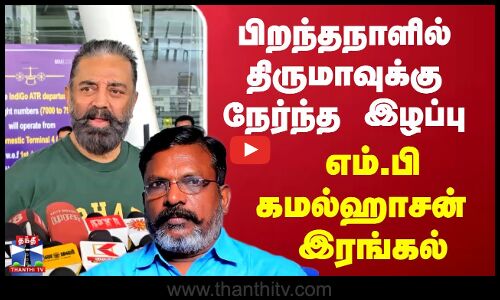 பிறந்தநாளில் திருமாவுக்கு நேர்ந்த இழப்பு எம்.பி கமல்ஹாசன்  இரங்கல்