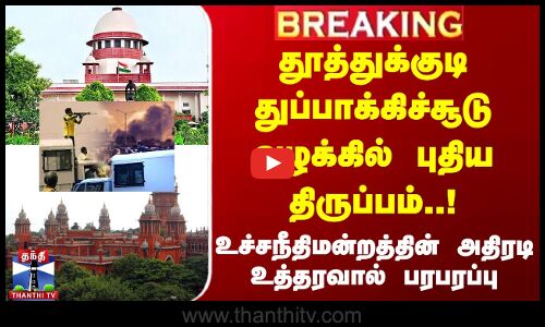 தூத்துக்குடி துப்பாக்கிச்சூடு வழக்கில் புதிய திருப்பம் |