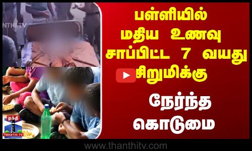 பள்ளியில் மதிய உணவு சாப்பிட்ட 7 வயது சிறுமிக்கு  நேர்ந்த கொடுமை