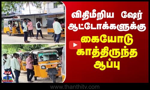 விதிமீறிய ஷேர் ஆட்டோக்களுக்கு கையோடு காத்திருந்த ஆப்பு