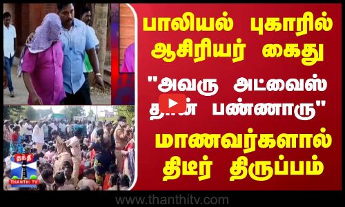 பாலியல் புகாரில் ஆசிரியர் கைது | அவரு அட்வைஸ் தான் பண்ணாரு - மாணவர்களால் திடீர் திருப்பம்