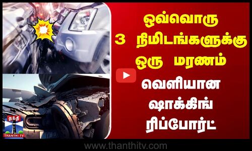 ஒவ்வொரு 3 நிமிடங்களுக்கு ஒரு மரணம் | வெளியான ஷாக் ரிப்போர்ட்