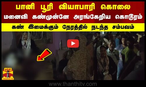 பானி பூரி வியாபாரி கொலை.. மனைவி கண்முன்னே அரங்கேறிய கொடூரம்.. கண் இமைக்கும் நேரத்தில் நடந்த சம்பவம்