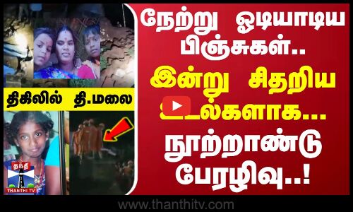 🔴LIVE : நேற்று ஓடியாடிய பிஞ்சுகள்... இன்று சிதறிய உடல்களாக... நூற்றாண்டு பேரழிவு - திகிலில் தி.மலை