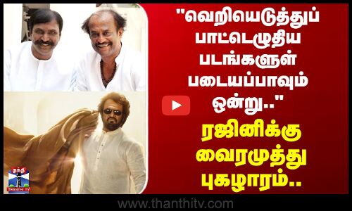 நடிகர் ரஜினிகாந்துக்கு பிறந்தநாள் வாழ்த்து தெரிவித்துள்ள கவிஞர் வைரமுத்து