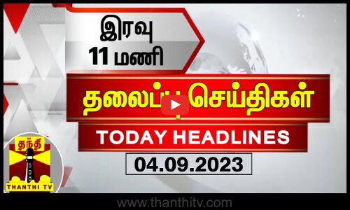 இரவு 11 மணி தலைப்புச் செய்திகள் (04-09-2023)