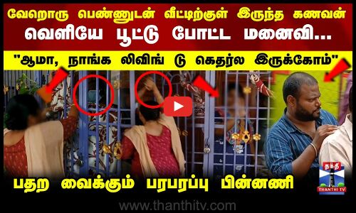 வேறொரு பெண்ணுடன் வீட்டிற்குள் இருந்த கணவன்..வெளியே பூட்டு போட்ட மனைவி