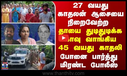 Kerala | தாயை துடிதுடிக்க கொன்று 27 வயது காதலன் ஆசையை நிறைவேற்றிய 45 வயது காதலி