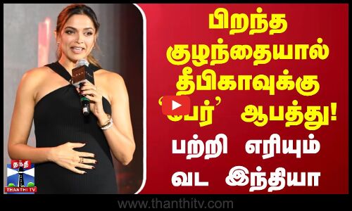 பிறந்த குழந்தையால் தீபிகாவுக்கு பேர் ஆபத்து!பற்றி எரியும் வட இந்தியா..!