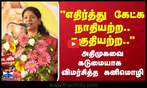 kanimozhi | எதிர்த்து கேட்க நாதியற்ற.. தகுதியற்ற.. - ஹார்ஸாக அதிமுகவை விமர்சித்த கனிமொழி
