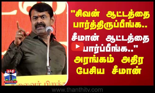 Seeman Speech | சிவன் ஆட்டத்தை பார்த்திருப்பீங்க..சீமான் ஆட்டத்தை பார்ப்பீங்க..  - சீமான்