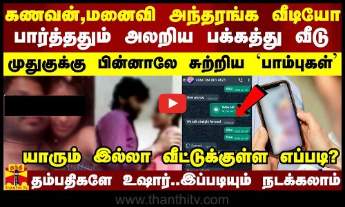 கணவன்,மனைவி அந்தரங்க வீடியோ.. பார்த்ததும் அலறிய பக்கத்து வீடு..தம்பதிகளே உஷார்..இப்படியும் நடக்கலாம்