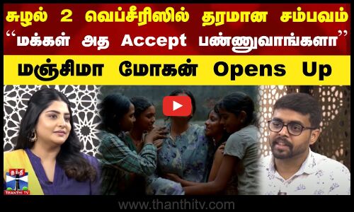 சுழல் 2 வெப்சீரிஸில் தரமான சம்பவம்.. ``மக்கள் அத Accept பண்ணுவாங்களா - மஞ்சிமா மோகன் Opens Up