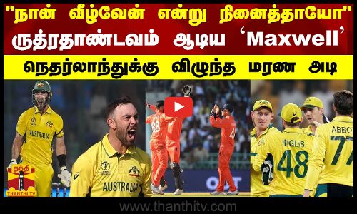 நான் வீழ்வேன் என்று நினைத்தாயோ..ருத்ரதாண்டவம் ஆடிய `Maxwell..நெதர்லாந்துக்கு விழுந்த மரண அடி