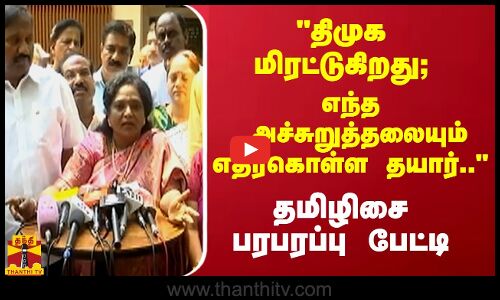 திமுக மிரட்டுகிறது; எந்த அச்சுறுத்தலையும் எதிர்கொள்ள தயார்.. தமிழிசை பரபரப்பு பேட்டி