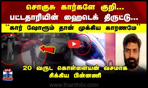 சொகுசு கார்களே குறி.. பட்டதாரியின் ஹைடெக் திருட்டு.. | கொள்ளையன் சிக்கிய பின்னணி