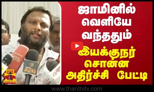 ஜாமினில் வெளியே வந்ததும் - இயக்குநர் சொன்ன அதிர்ச்சி பேட்டி