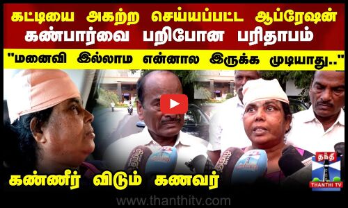 கட்டியை அகற்ற செய்யப்பட்ட ஆப்ரேஷன்..கண்பார்வை பறிபோன பரிதாபம்