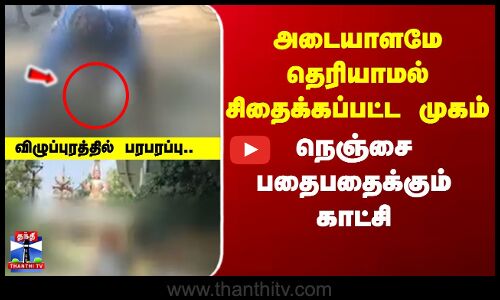 Villupuram | tragedy  |   அடையாளமே தெரியாமல் சிதைக்கப்பட்ட முகம் நெஞ்சை பதைபதைக்கும் காட்சி