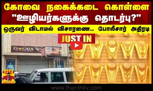 #JUSTIN || கோவை நகைக்கடை கொள்ளை.. ஊழியர்களுக்கு தொடர்பு?-ஒருவர் விடாமல் விசாரணை.. போலீசார் அதிரடி