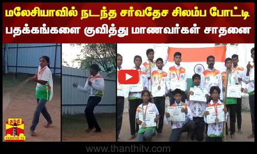 மலேசியாவில் நடந்த சர்வதேச சிலம்ப போட்டி - 23 பதக்கங்களை குவித்து மாணவர்கள் சாதனை