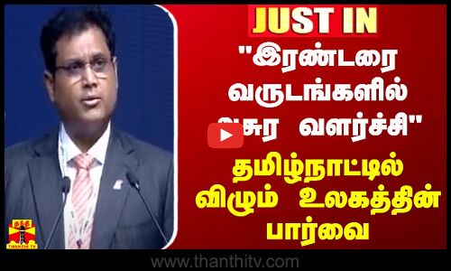 #JUSTIN || இரண்டரை வருடங்களில் அசுர வளர்ச்சி.. தமிழ்நாட்டில் விழும் உலகத்தின் பார்வை