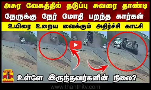 அசுர வேகத்தில் தடுப்பு சுவரை தாண்டி..நேருக்கு நேர் மோதி பறந்த கார்கள்..உயிரை உறைய வைக்கும் காட்சி