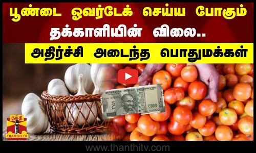 பூண்டை ஓவர்டேக் செய்ய போகும் தக்காளியின் விலை.. அதிர்ச்சி அடைந்த பொதுமக்கள்