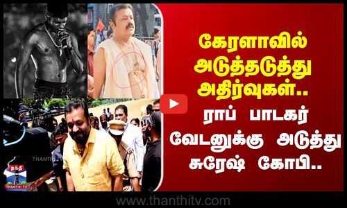 கேரளாவில் அடுத்தடுத்து அதிர்வுகள்.. பாடகர் வேடனுக்கு அடுத்து சுரேஷ் கோபி..