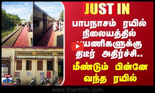பாபநாசம் ரயில் நிலையத்தில் பயணிகளுக்கு அதிர்ச்சி.. மீண்டும் பின்னே வந்த ரயில்
