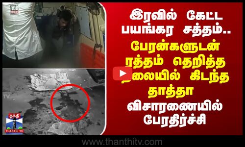 இரவில் கேட்ட பயங்கர சத்தம்.. பேரன்களுடன் ரத்தம் தெறித்த நிலையில் கிடந்த தாத்தா