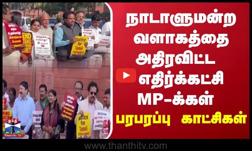 நாடாளுமன்ற வளாகத்தை அதிரவிட்ட எதிர்க்கட்சி எம்.பிக்கள் - பரபரப்பு காட்சிகள்