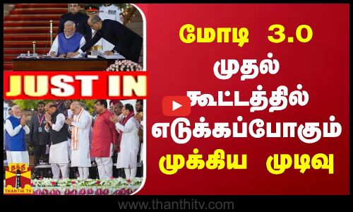 மோடி 3.0 முதல் கூட்டத்தில் எடுக்கப்போகும் முக்கிய முடிவு