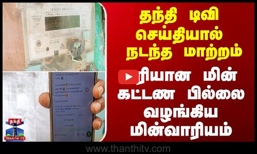 தந்தி டிவி செய்தியால் நடந்த மாற்றம் - சரியான மின் கட்டண பில்லை வழங்கிய TNEB