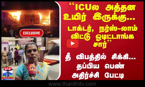 ``ICUல அத்தன உயிர் இருக்கு-டாக்டர், நர்ஸ்-லாம் ஓடிட்டாங்க ... தப்பிய பெண் அதிர்ச்சி பேட்டி