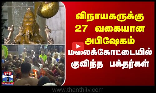 Malaikottai Vinayagar | விநாயகருக்கு 27 வகையான அபிஷேகம் - மலைக்கோட்டையில் குவிந்த பக்தர்கள்